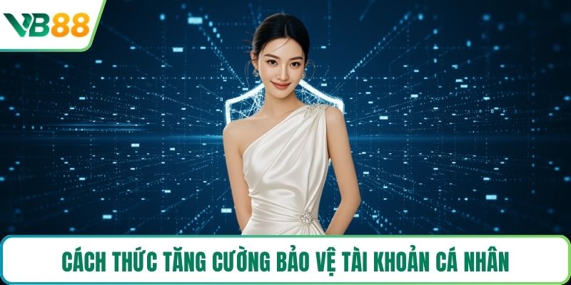 Cách thức tăng cường bảo vệ tài khoản cá nhân