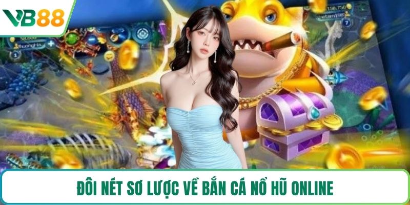Đôi nét sơ lược về bắn cá nổ hũ online