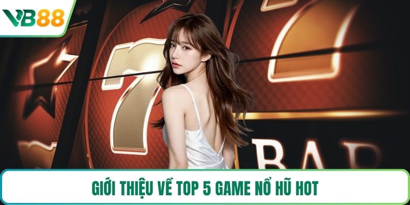 Giới thiệu về top 5 game nổ hũ hot 