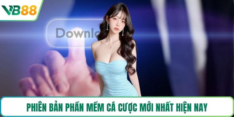 Phiên bản phần mềm cá cược mới nhất hiện nay