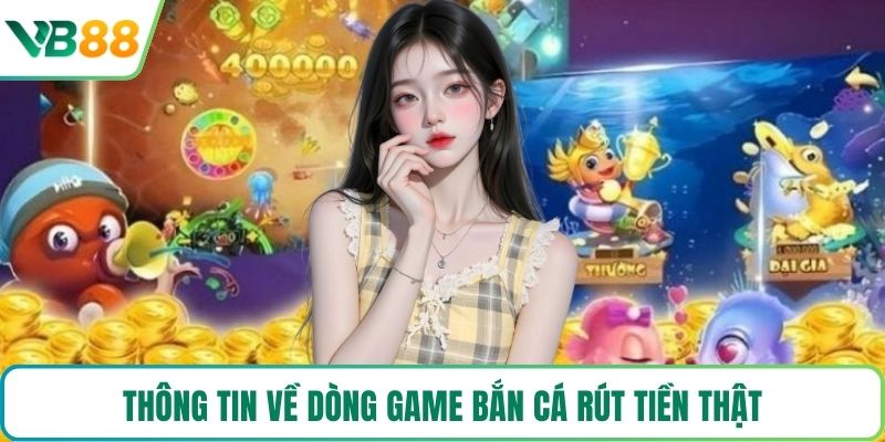 Thông tin về dòng game bắn cá rút tiền thật