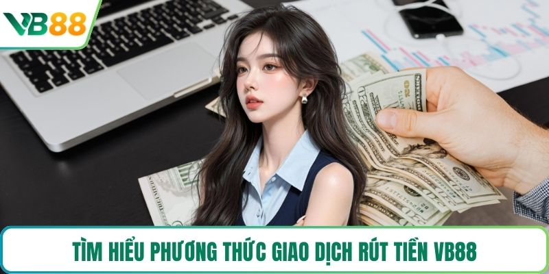 Tìm hiểu phương thức giao dịch rút tiền VB88