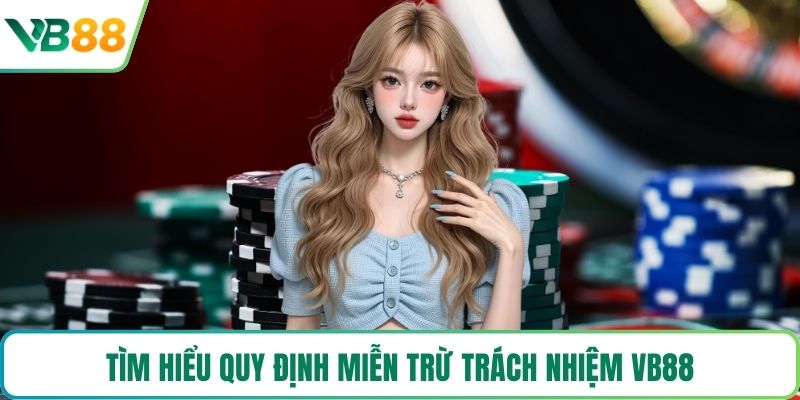 Tìm hiểu quy định miễn trừ trách nhiệm VB88 