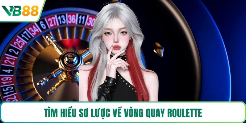 Tìm hiểu sơ lược về vòng quay Roulette