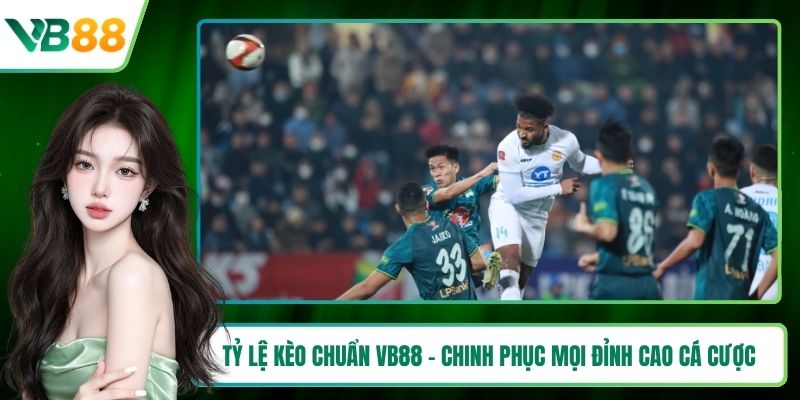 Tỷ lệ kèo chuẩn VB88