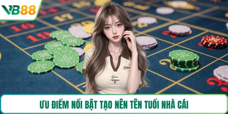 Ưu điểm nổi bật tạo nên tên tuổi nhà cái